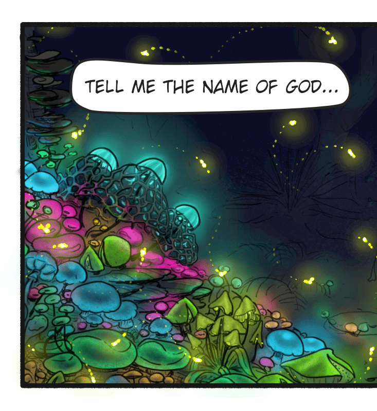 Comic panel. There is a colony of bioluminescent fungi in the forest at night. Dialogue: "Tell me the name of God..."