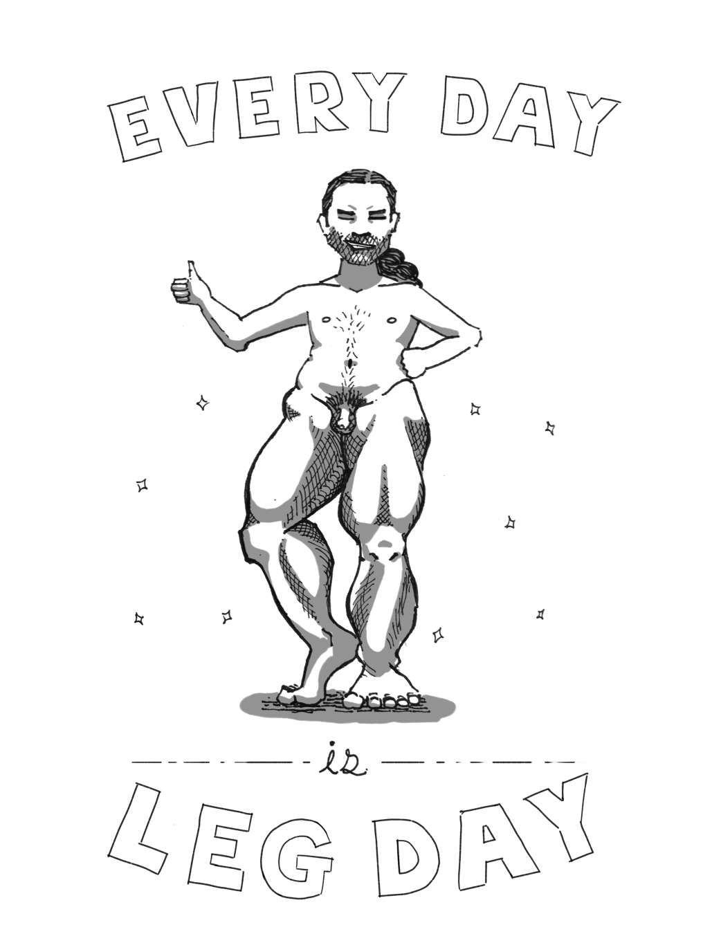 Cartoony drawing of a nude man with disproportionally muscular legs. Text: "Every day is leg day".